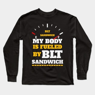 Sarcastic Saying - My Body Is Fueled By BLT Sandiwch - Funny Thanksgiving Quotes Gift Ideas For Food Lovers Long Sleeve T-Shirt